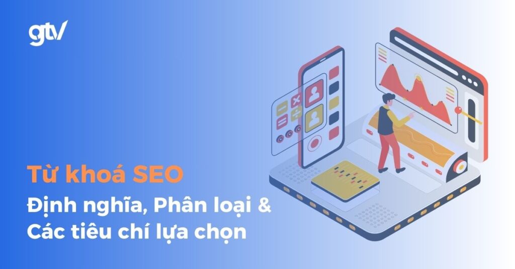 Từ khoá SEO: Định nghĩa, Phân loại và Tiêu chí lựa chọn