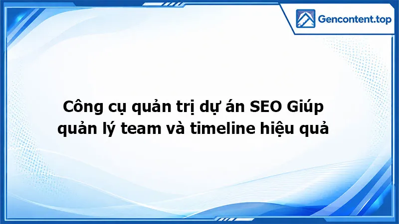 Công cụ quản trị dự án SEO