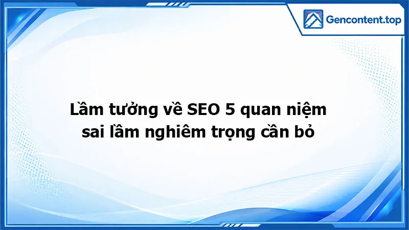 Lầm tưởng về SEO