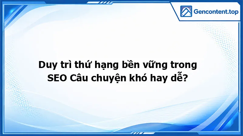 Duy trì thứ hạng bền vững trong SEO