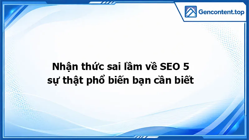Nhận thức sai lầm về SEO