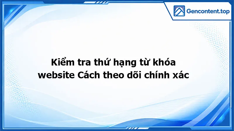 Kiểm tra thứ hạng từ khóa website